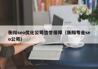 衡阳seo优化公司信誉保障（衡阳专业seo公司）