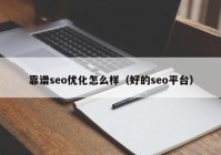 靠谱seo优化怎么样（好的seo平台）